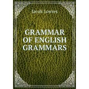  GRAMMAR OF ENGLISH GRAMMARS: Jacob Lowres: Books