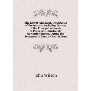 Apostle of the Indians: Including Notices of the Principal Attempts 
