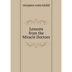    Lessons from the Miracle Doctors myspace/xirdal Books