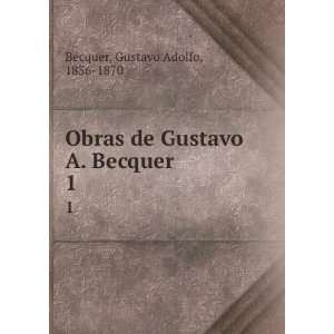   de Gustavo A. Becquer. 1 Gustavo Adolfo, 1836 1870 BÃ©cquer Books
