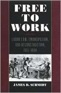 Free to Work: Labor Law, Emancipation, and Reconstruction, 1815 1880