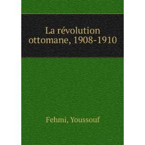   rÃ©volution ottomane, 1908 1910: Youssouf Fehmi:  Books