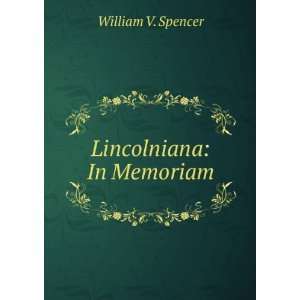 Lincolniana In Memoriam William V. Spencer  Books