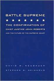 Battle Supreme The Confirmation of Chief Justice John Roberts and the 