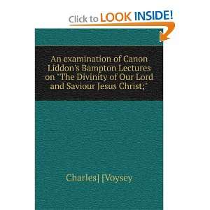  An examination of Canon Liddons Bampton Lectures on The 