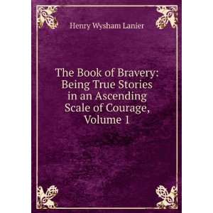   in an Ascending Scale of Courage, Volume 1: Henry Wysham Lanier: Books