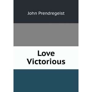 Love Victorious John Prendregeist Books