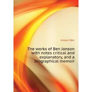   critical and explanatory, and a biographical memoir Jonson Ben Books