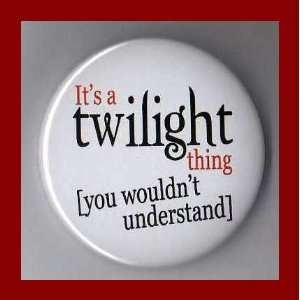 Twilight Its A Twilight Thing You Wouldnt Understand 2.25 Inch Button