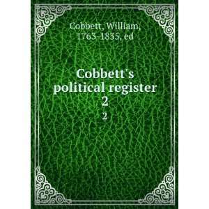   Cobbetts political register. 2 William, 1763 1835, ed Cobbett Books