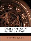 Sadie Shapiro in Miami: a novel Robert Kimmel Smith