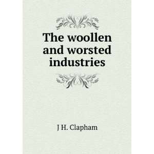  The woollen and worsted industries J H. Clapham Books