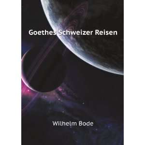 Goethes Schweizer Reisen Wilhelm Bode  Books