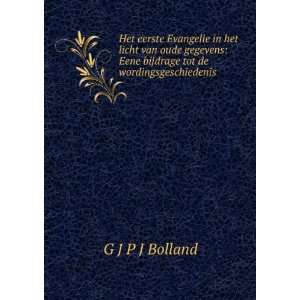    Eene bijdrage tot de wordingsgeschiedenis . G J P J Bolland Books