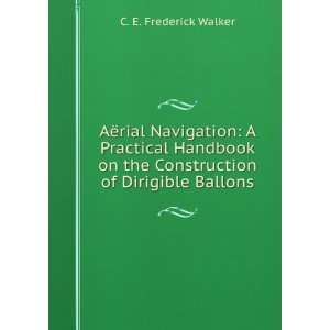 AÃ«rial Navigation A Practical Handbook on the Construction of 