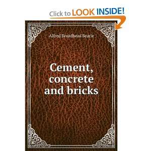    Cement, concrete and bricks Alfred Broadhead Searle Books