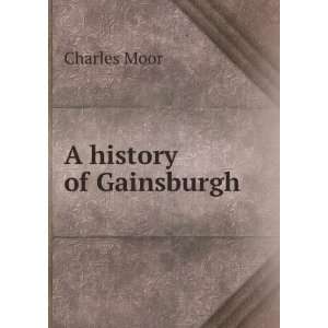  A History of Gainsburgh Charles Moor Books