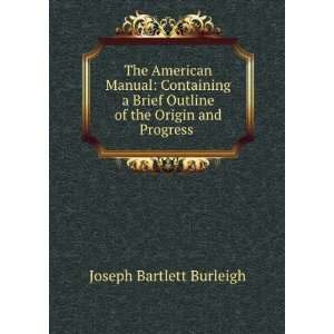   Outline of the Origin and Progress . Joseph Bartlett Burleigh Books