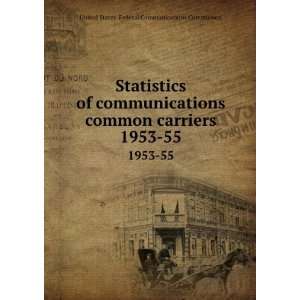  Statistics of communications common carriers. 1953 55 