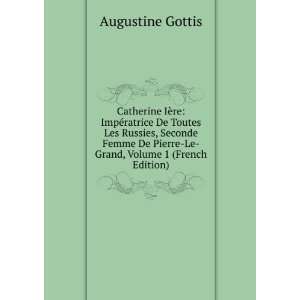 Catherine IÃ¨re: ImpÃ©ratrice De Toutes Les Russies, Seconde Femme 