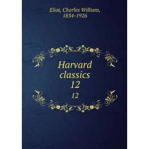    Harvard classics. 12: Charles William, 1834 1926 Eliot: Books
