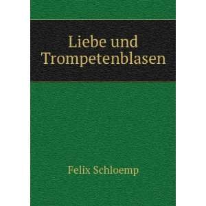  Liebe und Trompetenblasen Felix Schloemp Books
