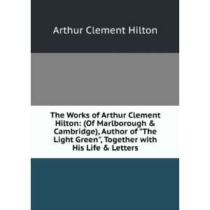   ) together with his life and letters Arthur Clement Hilton Books
