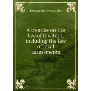   including the law of local assessments Thomas McIntyre Cooley Books