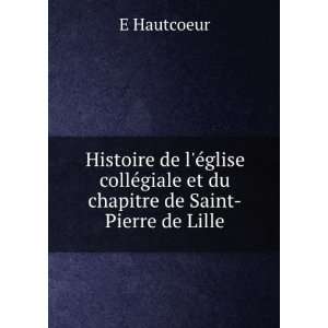   ©giale et du chapitre de Saint Pierre de Lille E Hautcoeur Books