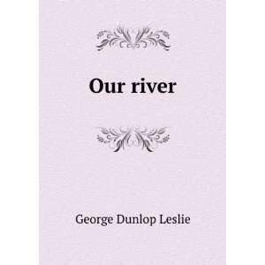  Our river George Dunlop Leslie Books
