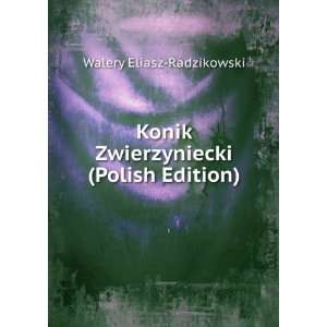   Konik Zwierzyniecki (Polish Edition) Walery Eliasz Radzikowski Books