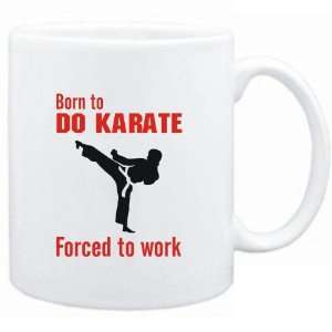  Mug White  BORN TO do Karate , FORCED TO WORK ! / SIGN 