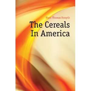    The Cereals In America (9781172248681) Hunt Thomas Forsyth Books