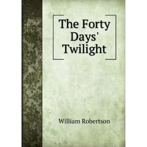  The Forty Days Twilight William Robertson Books