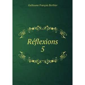  RÃ©flexions. 5 Guillaume FranÃ§ois Berthier Books