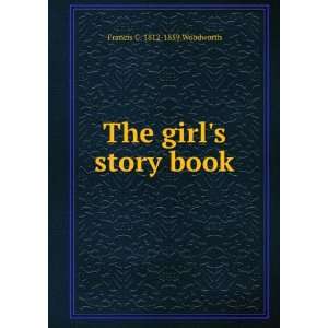    The girls story book Francis C. 1812 1859 Woodworth Books