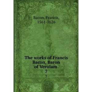   Francis Bacon, Baron of Verulam . 7 Francis, 1561 1626 Bacon Books