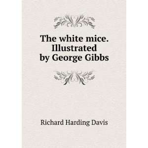   white mice. Illustrated by George Gibbs Richard Harding Davis Books