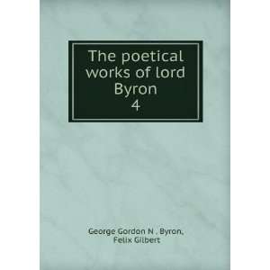   works of lord Byron. 4 Felix Gilbert George Gordon N . Byron Books