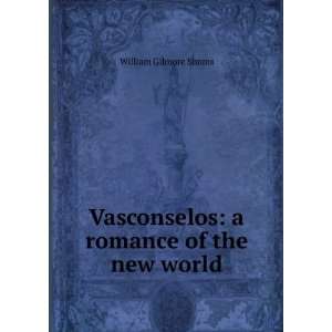   Vasconselos a romance of the new world William Gilmore Simms Books