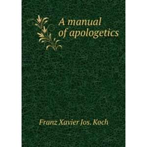  A manual of apologetics: Franz Xavier Jos. Koch: Books