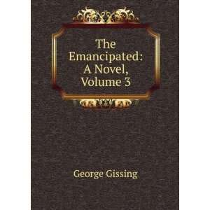 The Emancipated A Novel, Volume 3 George Gissing  Books