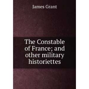   of France; and other military historiettes James Grant Books
