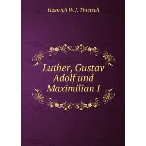  Luther, Gustav Adolf und Maximilian I. Von Bayern 