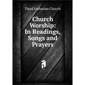  Church Worship In Readings, Songs and Prayers Third Unitarian Church