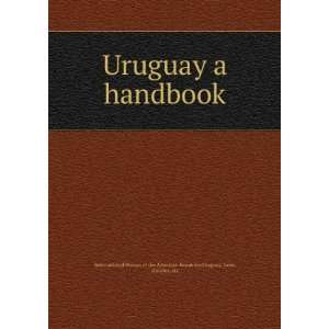 Uruguay [a handbook] International Bureau of the American Republics 