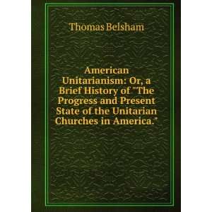   The Progress and Present State of the Unitarian Churches in America