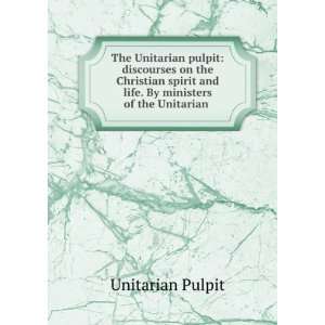   By ministers of the Unitarian . Unitarian Pulpit  Books