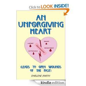 AN UNFORGIVING HEART(LEADS TO OPEN WOUNDS OF THE PAST) DARLENE SMITH 