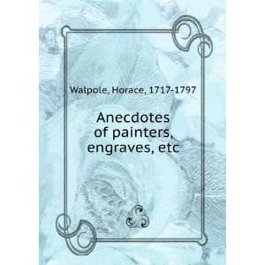   Anecdotes of painters, engraves, etc Horace, 1717 1797 Walpole Books